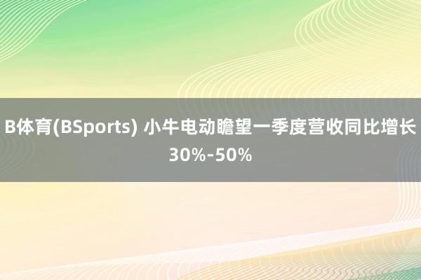 B体育(BSports) 小牛电动瞻望一季度营收同比增长30%-50%