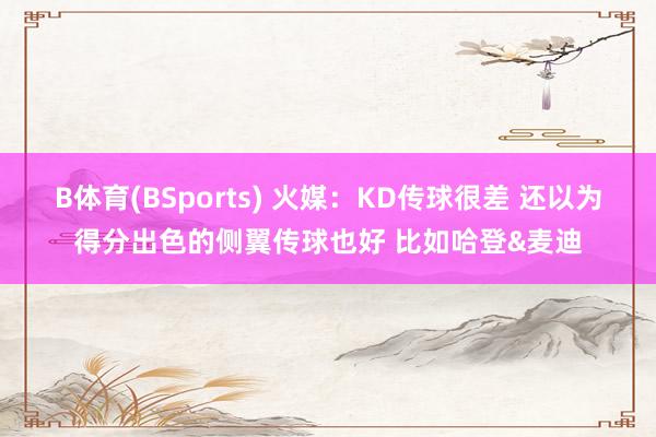 B体育(BSports) 火媒：KD传球很差 还以为得分出色的侧翼传球也好 比如哈登&麦迪