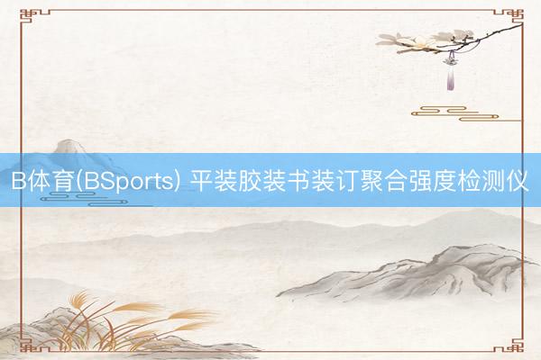 B体育(BSports) 平装胶装书装订聚合强度检测仪