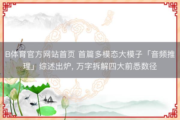 B体育官方网站首页 首篇多模态大模子「音频推理」综述出炉， 万字拆解四大前悉数径